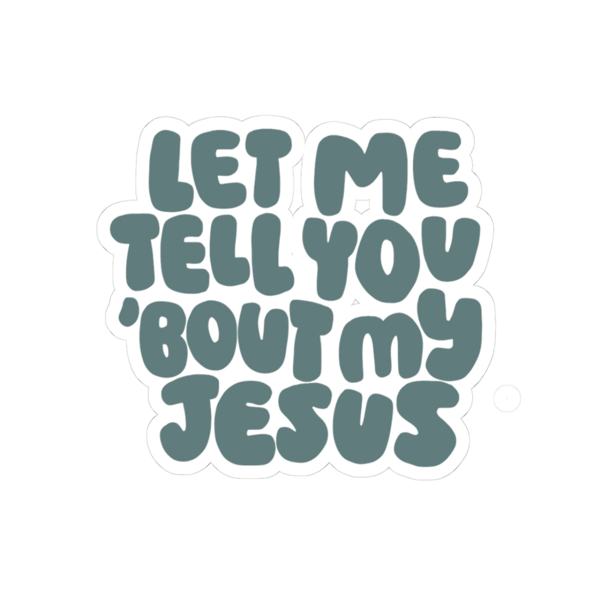 Let Me Tell You 'Bout My Jesus Sticker